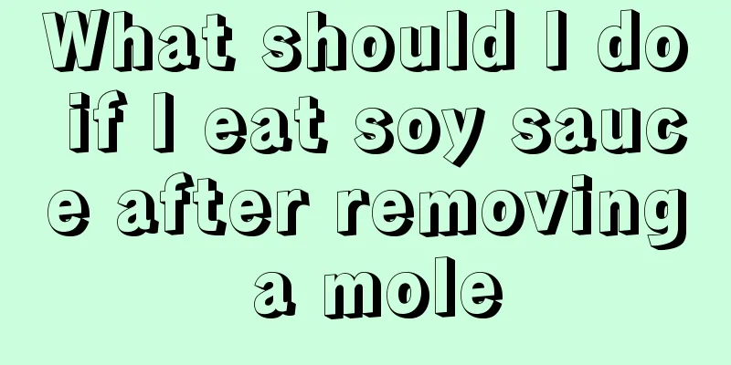 What should I do if I eat soy sauce after removing a mole