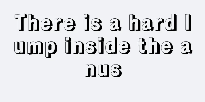 There is a hard lump inside the anus