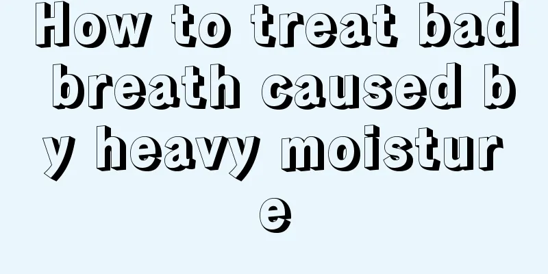 How to treat bad breath caused by heavy moisture