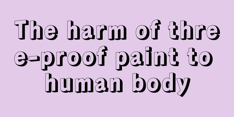 The harm of three-proof paint to human body