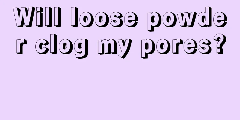 Will loose powder clog my pores? 