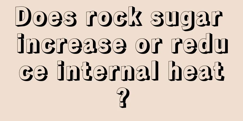 Does rock sugar increase or reduce internal heat?