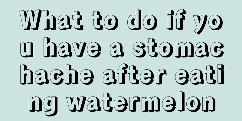 What to do if you have a stomachache after eating watermelon