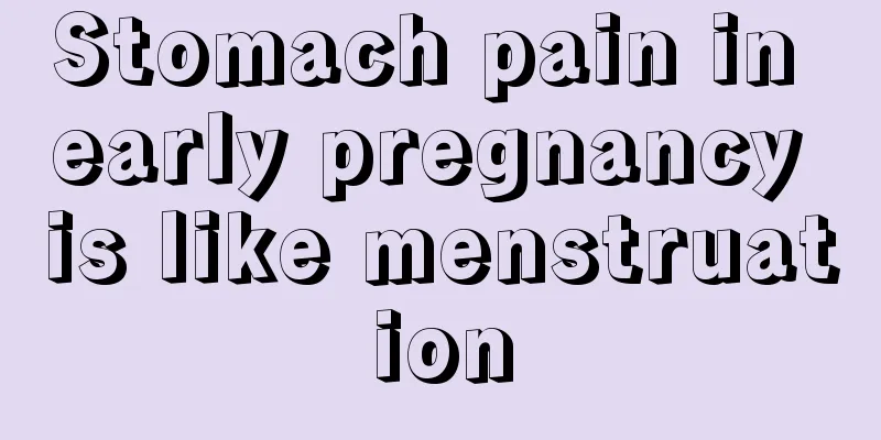 Stomach pain in early pregnancy is like menstruation