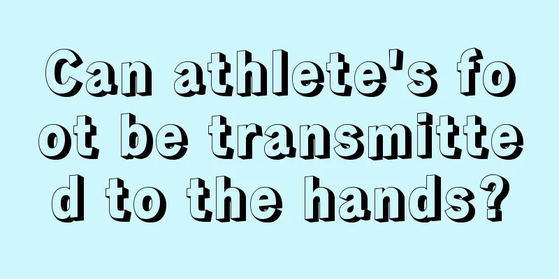 Can athlete's foot be transmitted to the hands?