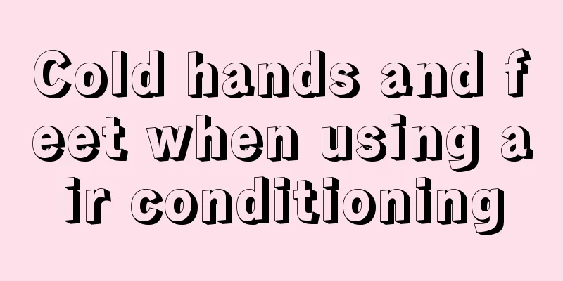 Cold hands and feet when using air conditioning