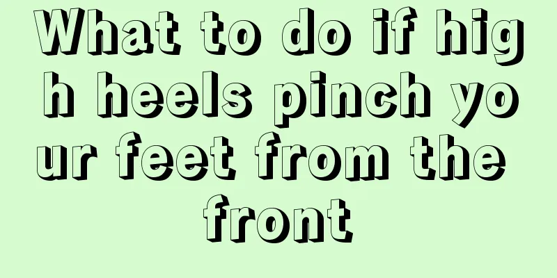 What to do if high heels pinch your feet from the front