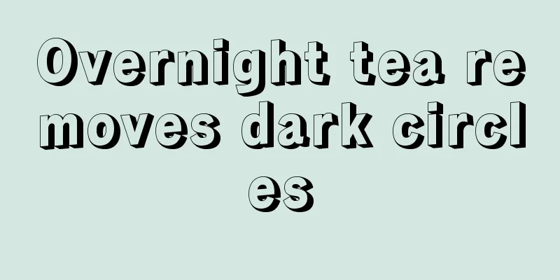 Overnight tea removes dark circles