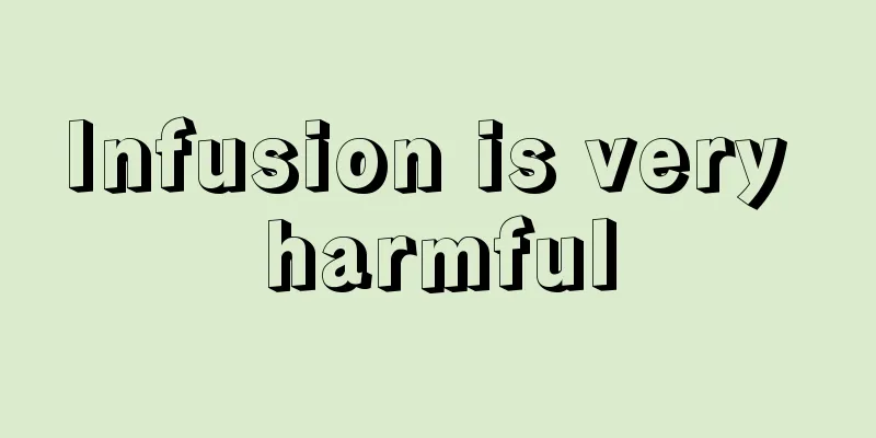Infusion is very harmful