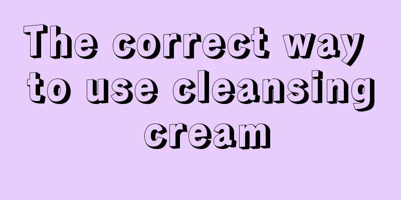 The correct way to use cleansing cream