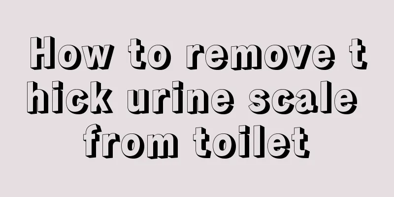 How to remove thick urine scale from toilet