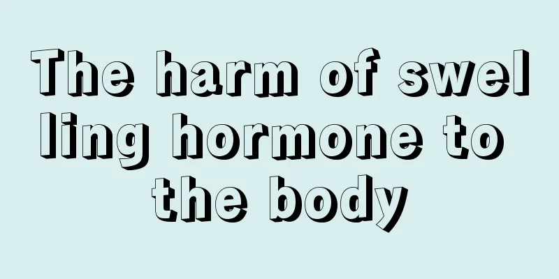 The harm of swelling hormone to the body