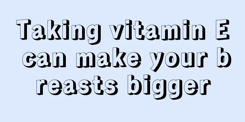 Taking vitamin E can make your breasts bigger