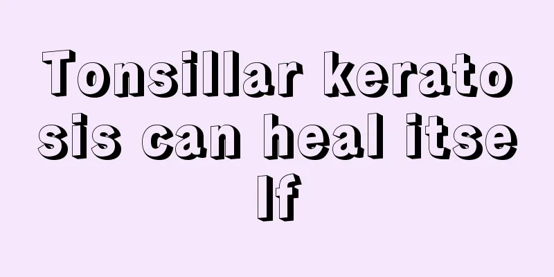 Tonsillar keratosis can heal itself