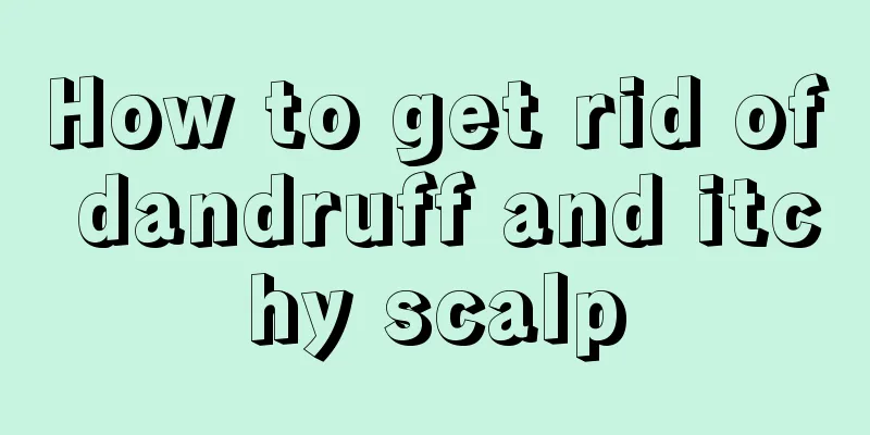 How to get rid of dandruff and itchy scalp