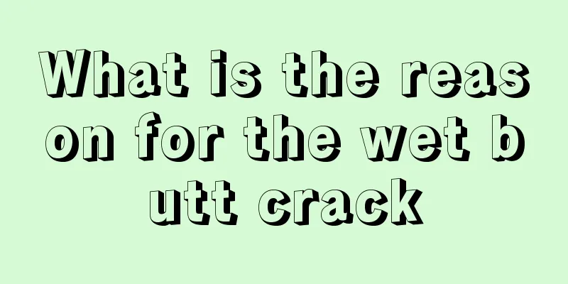 What is the reason for the wet butt crack