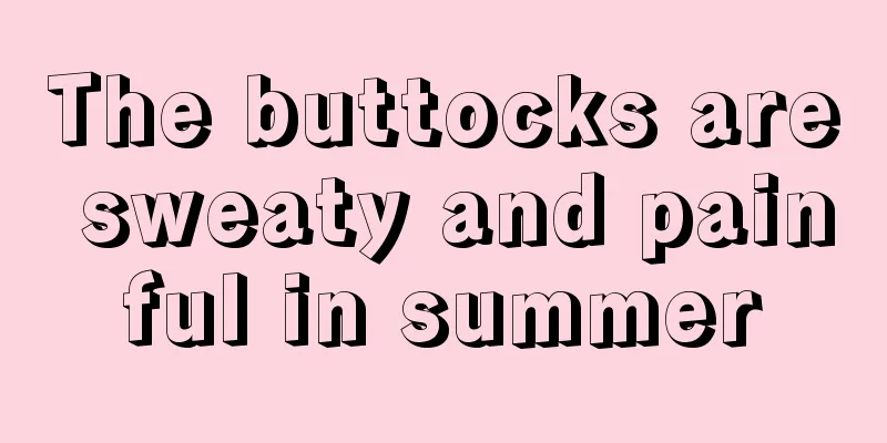 The buttocks are sweaty and painful in summer