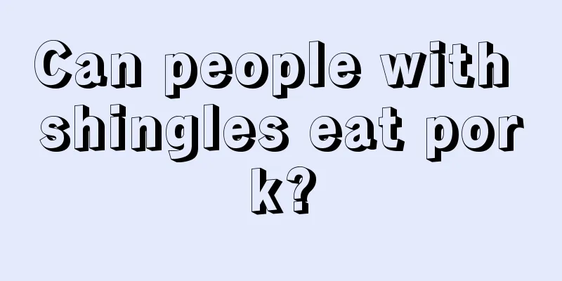 Can people with shingles eat pork?