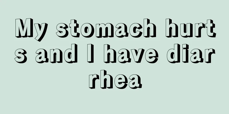 My stomach hurts and I have diarrhea