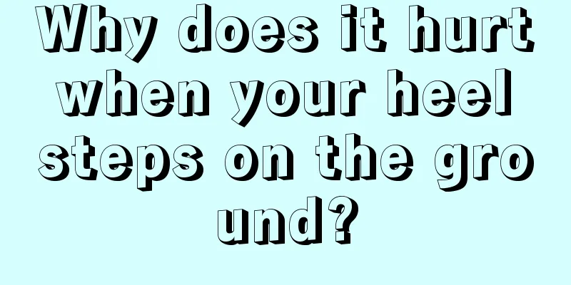 Why does it hurt when your heel steps on the ground?