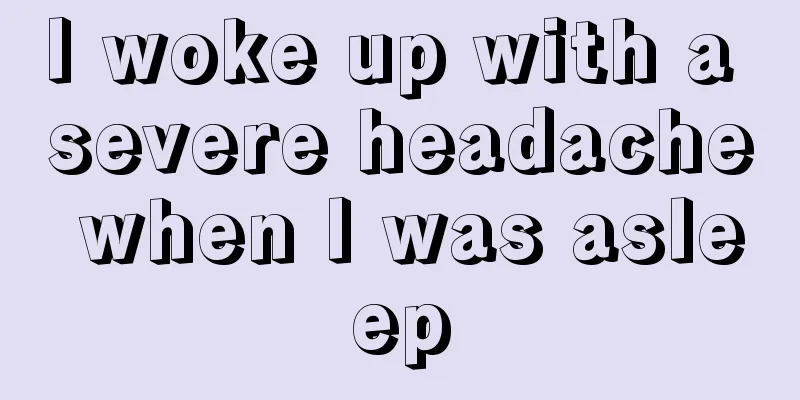 I woke up with a severe headache when I was asleep