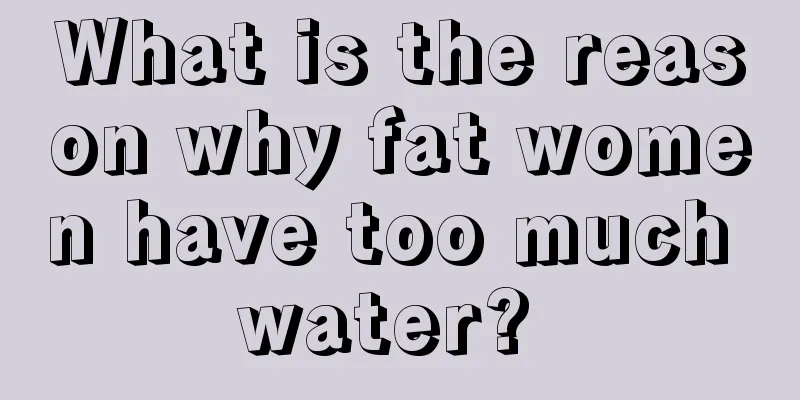 What is the reason why fat women have too much water? 