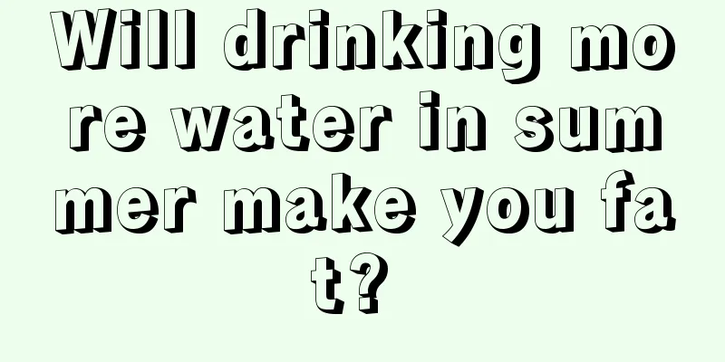 Will drinking more water in summer make you fat? 