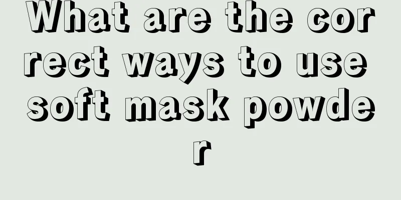 What are the correct ways to use soft mask powder