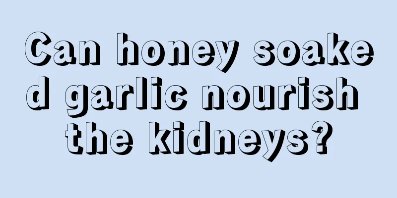 Can honey soaked garlic nourish the kidneys?
