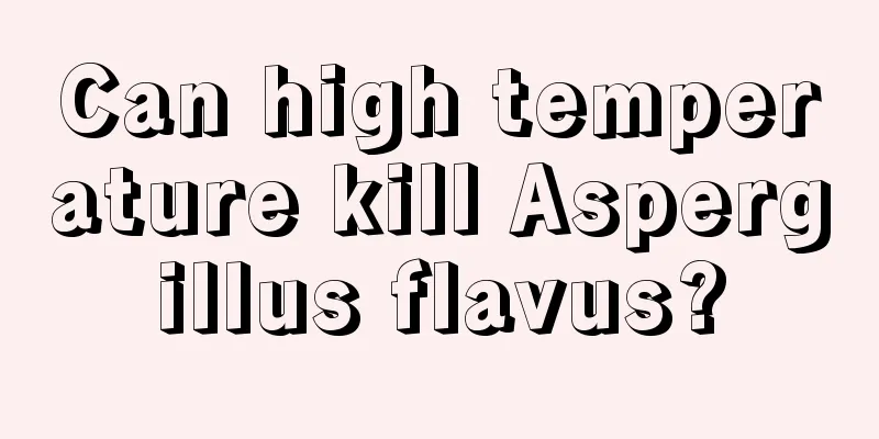 Can high temperature kill Aspergillus flavus?