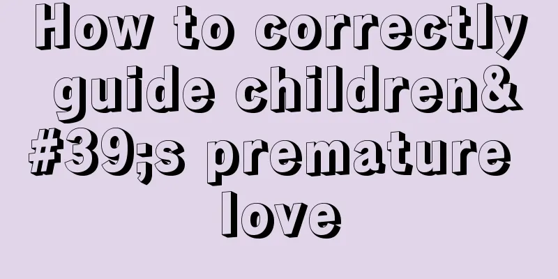 How to correctly guide children's premature love