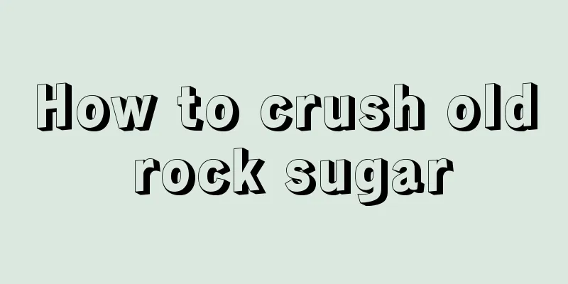 How to crush old rock sugar