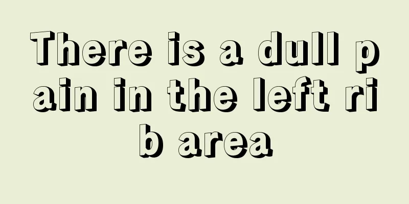 There is a dull pain in the left rib area
