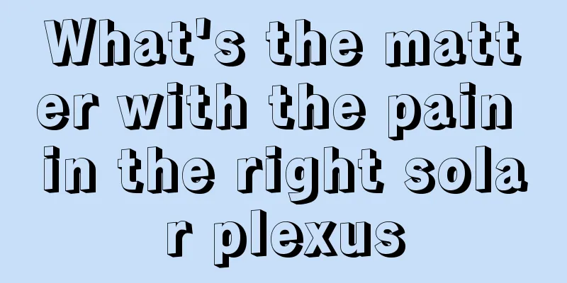 What's the matter with the pain in the right solar plexus