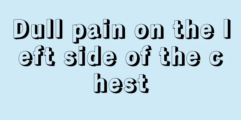 Dull pain on the left side of the chest