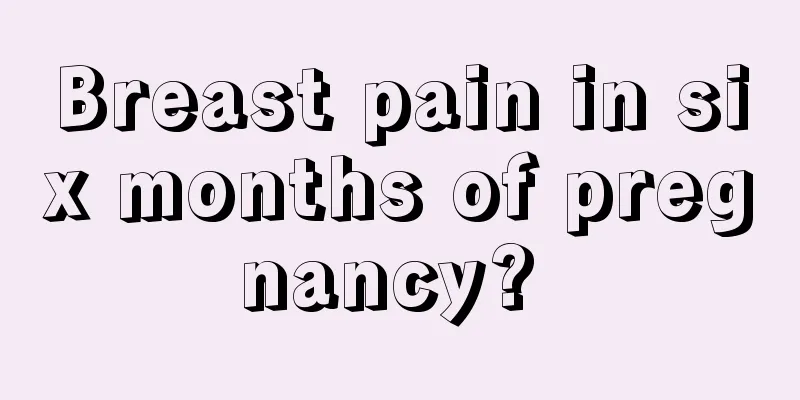Breast pain in six months of pregnancy? 