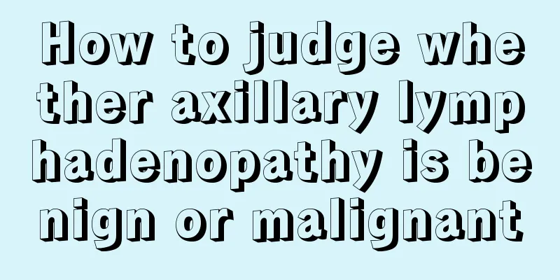 How to judge whether axillary lymphadenopathy is benign or malignant