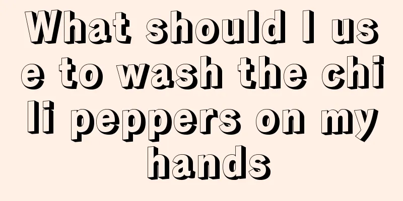 What should I use to wash the chili peppers on my hands