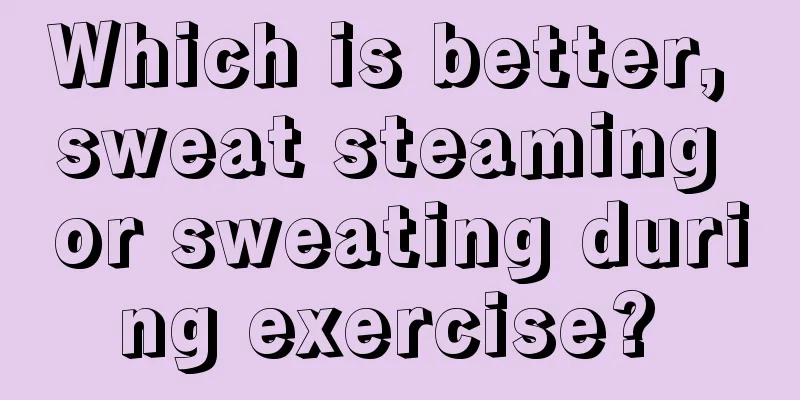 Which is better, sweat steaming or sweating during exercise? 