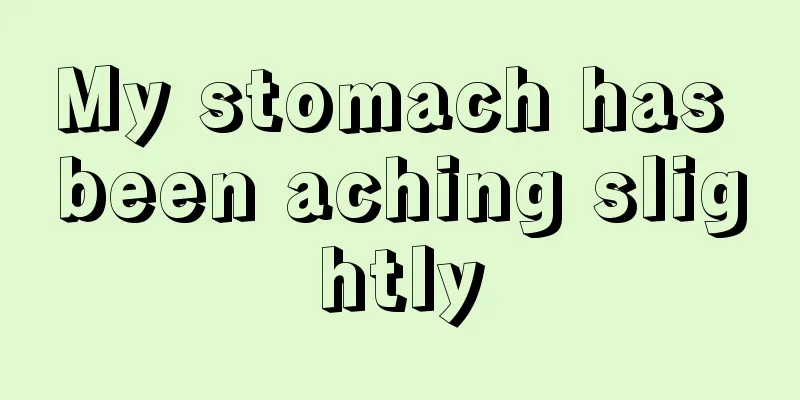 My stomach has been aching slightly