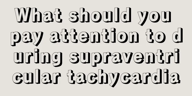 What should you pay attention to during supraventricular tachycardia
