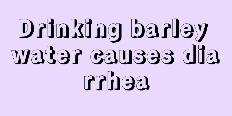 Drinking barley water causes diarrhea