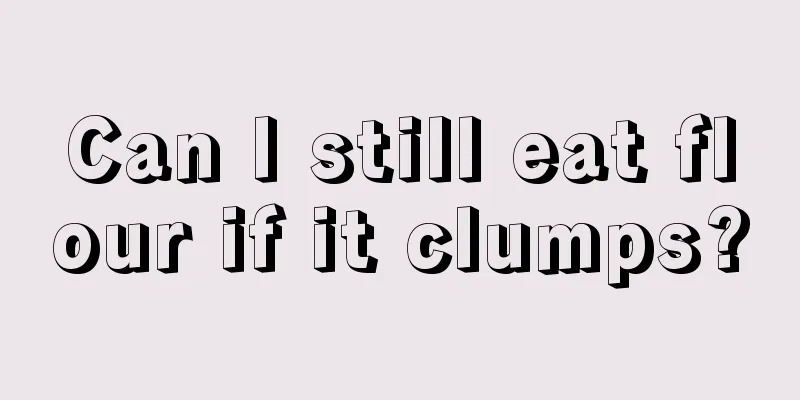 Can I still eat flour if it clumps?