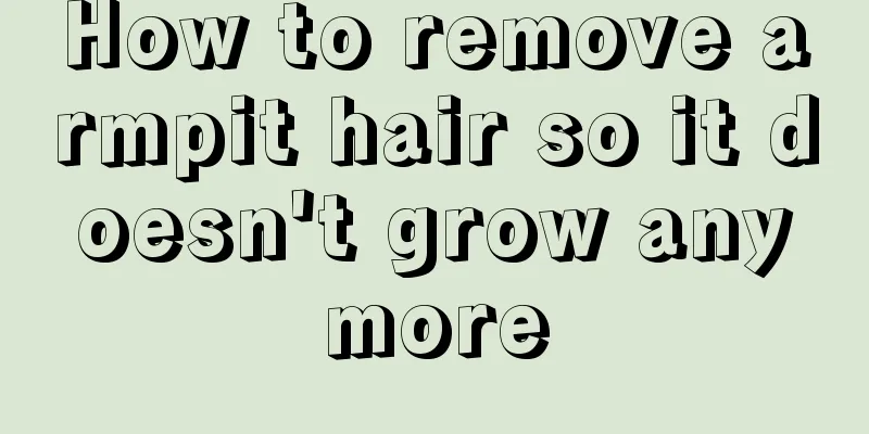 How to remove armpit hair so it doesn't grow anymore
