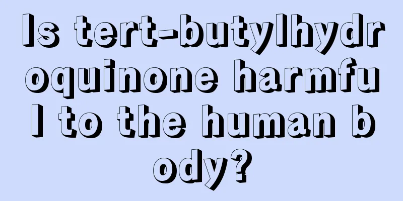 Is tert-butylhydroquinone harmful to the human body?