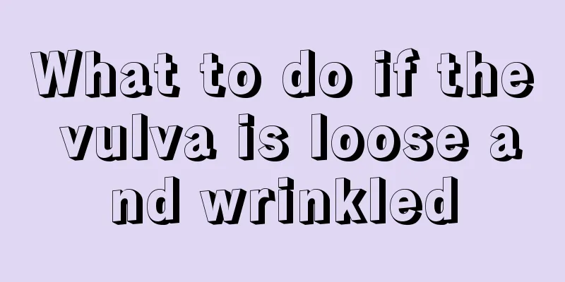 What to do if the vulva is loose and wrinkled