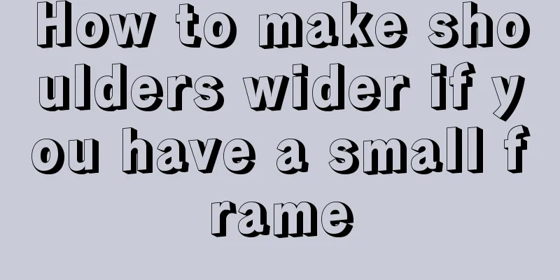 How to make shoulders wider if you have a small frame