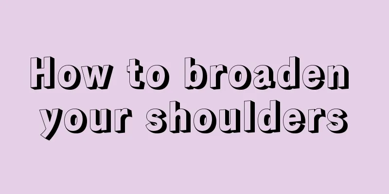 How to broaden your shoulders