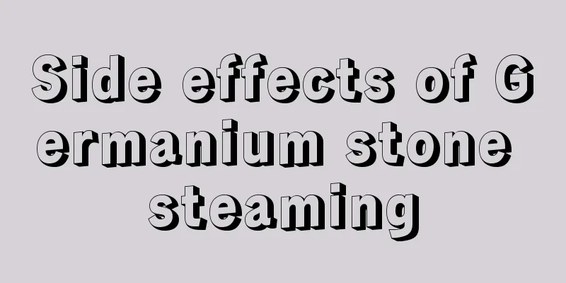 Side effects of Germanium stone steaming
