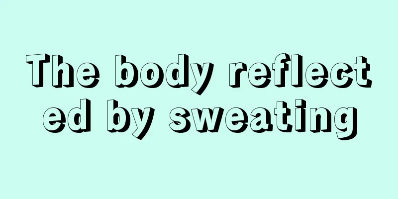 The body reflected by sweating